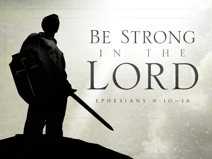 Ephesians 6:10 KJV - Finally, my brethren, be strong in the Lord, and