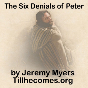 Six Denials of Peter by Jeremy Myers