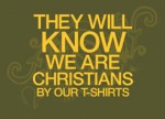 They will Know We are Christians by our T-Shirts