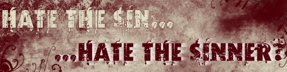 love the sinner hate the sin is just hate