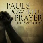 Praying Powerful Prayers (Ephesians 3:14-17)