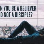 Are “believers in Jesus” and “disciples of Jesus” the same thing?