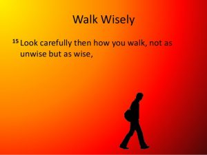 walk wisely Ephesians 5:15-17