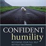 Think you know what humility is? Think again. (An Interview with Dan Kent, author of Confident Humility)