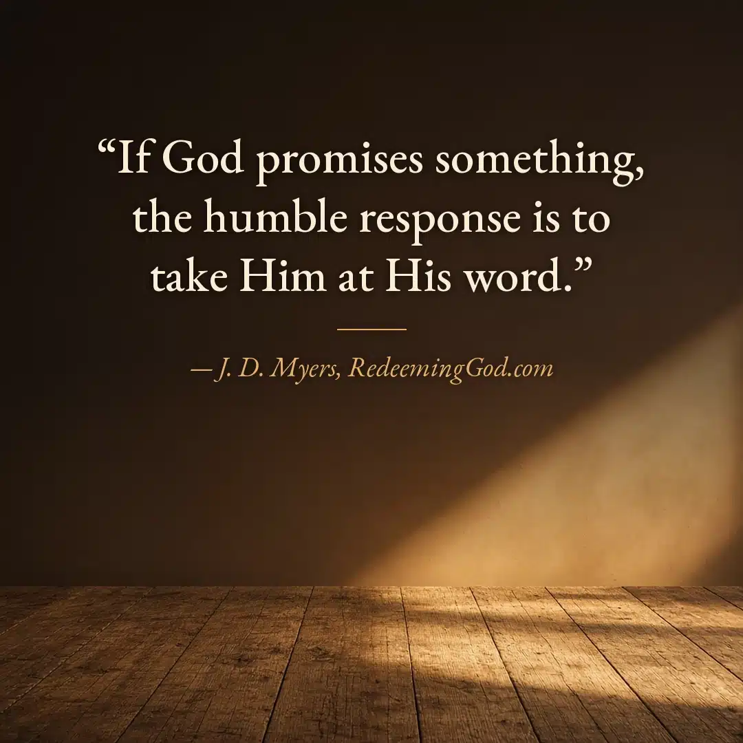 Quote graphic: If God promises something, the humble response is to take Him at His word. J. D. Myers