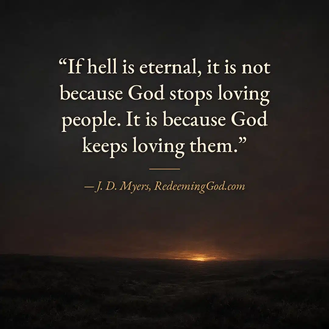 Quote graphic: If hell is eternal, it is not because God stops loving people. It is because God keeps loving them. J. D. Myers