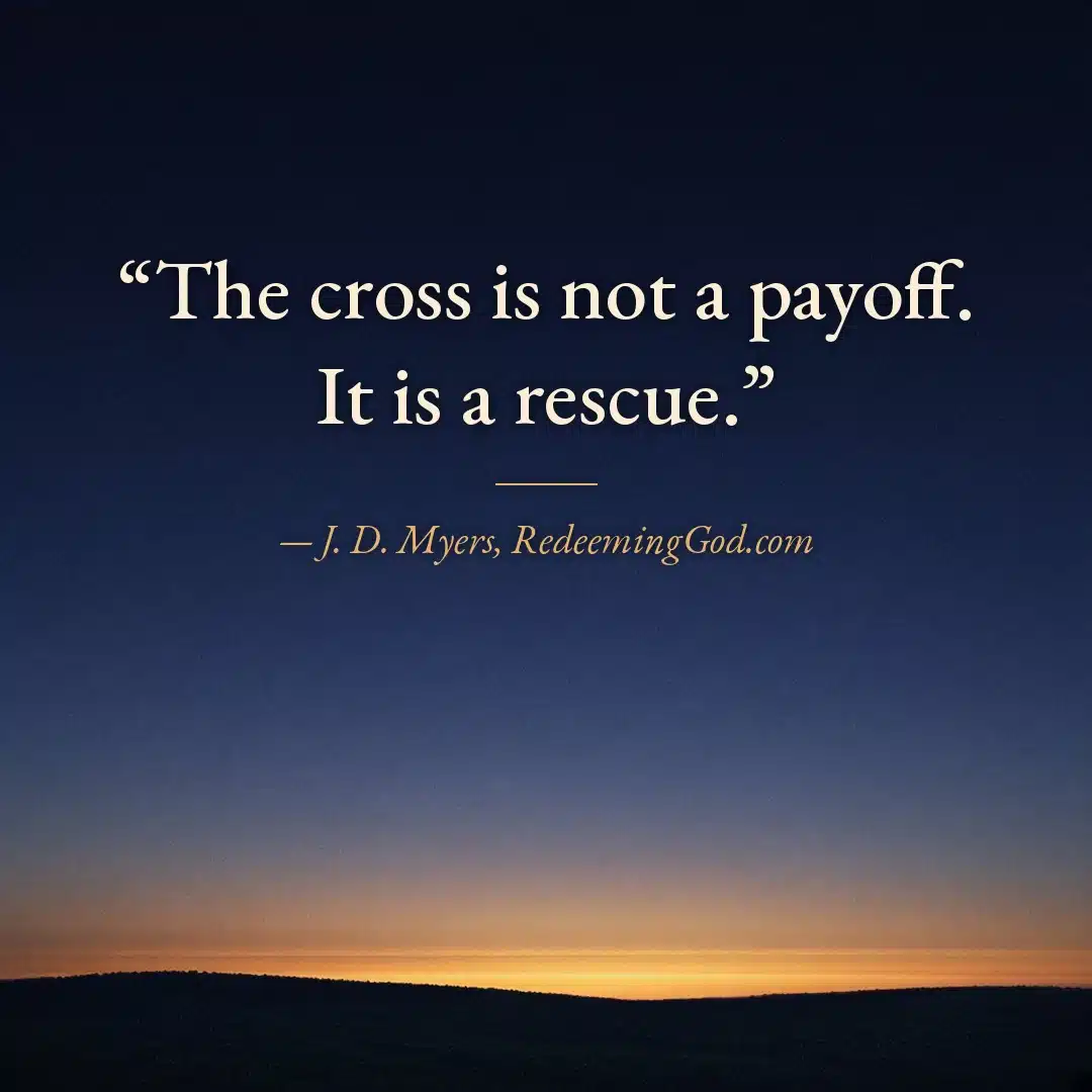 Quote graphic: The cross is not a payoff. It is a rescue. J. D. Myers
